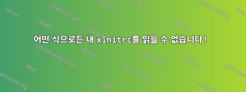 어떤 식으로든 내 xinitrc를 읽을 수 없습니다!