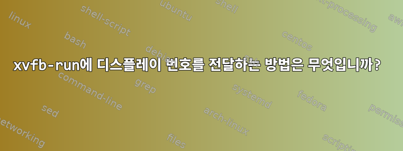 xvfb-run에 디스플레이 번호를 전달하는 방법은 무엇입니까?