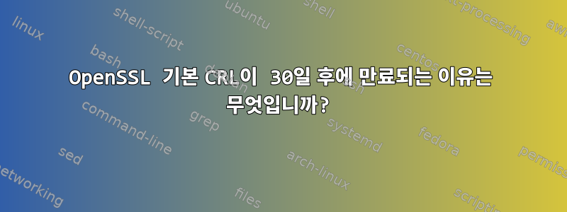 OpenSSL 기본 CRL이 30일 후에 만료되는 이유는 무엇입니까?