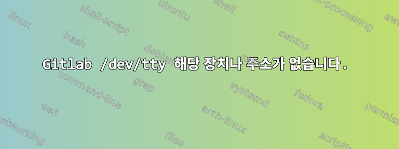 Gitlab /dev/tty 해당 장치나 주소가 없습니다.