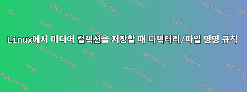 Linux에서 미디어 컬렉션을 저장할 때 디렉터리/파일 명명 규칙