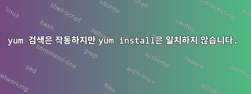 yum 검색은 작동하지만 yum install은 일치하지 않습니다.