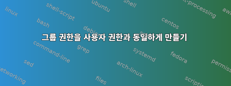 그룹 권한을 사용자 권한과 동일하게 만들기