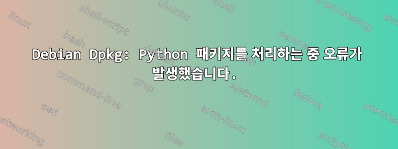 Debian Dpkg: Python 패키지를 처리하는 중 오류가 발생했습니다.