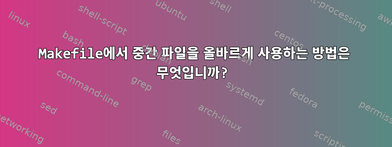 Makefile에서 중간 파일을 올바르게 사용하는 방법은 무엇입니까?