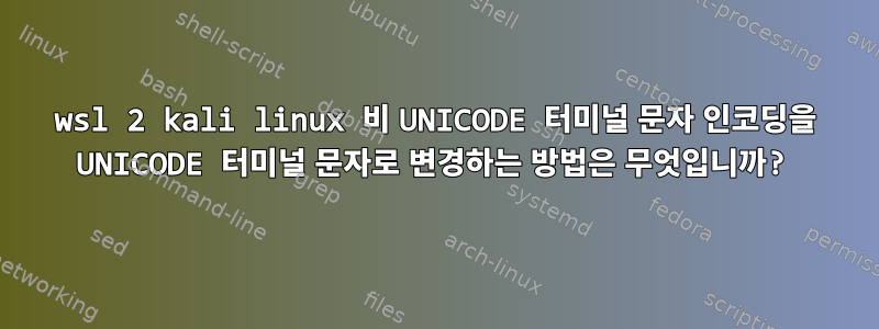 wsl 2 kali linux 비 UNICODE 터미널 문자 인코딩을 UNICODE 터미널 문자로 변경하는 방법은 무엇입니까?