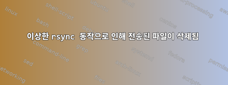 이상한 rsync 동작으로 인해 전송된 파일이 삭제됨