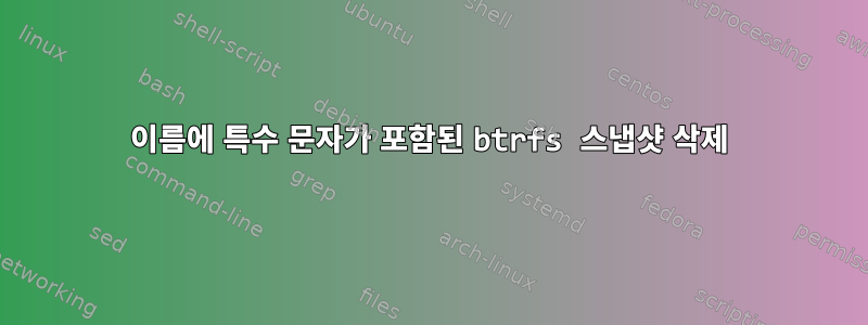 이름에 특수 문자가 포함된 btrfs 스냅샷 삭제