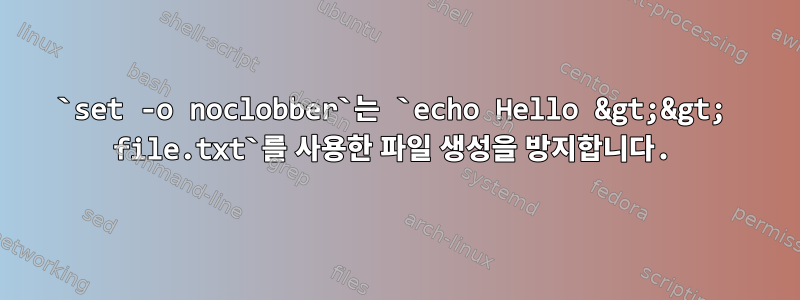 `set -o noclobber`는 `echo Hello &gt;&gt; file.txt`를 사용한 파일 생성을 방지합니다.