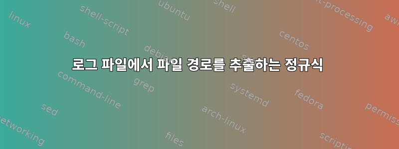 로그 파일에서 파일 경로를 추출하는 정규식