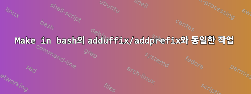 Make in bash의 adduffix/addprefix와 동일한 작업