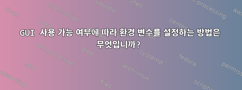 GUI 사용 가능 여부에 따라 환경 변수를 설정하는 방법은 무엇입니까?