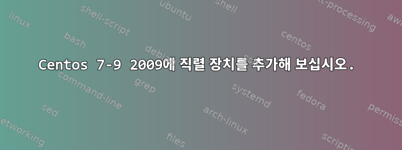 Centos 7-9 2009에 직렬 장치를 추가해 보십시오.