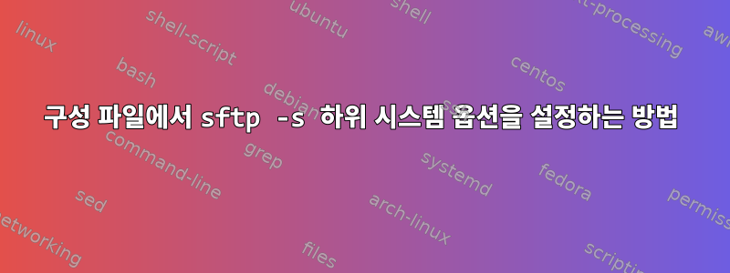 구성 파일에서 sftp -s 하위 시스템 옵션을 설정하는 방법