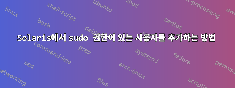 Solaris에서 sudo 권한이 있는 사용자를 추가하는 방법