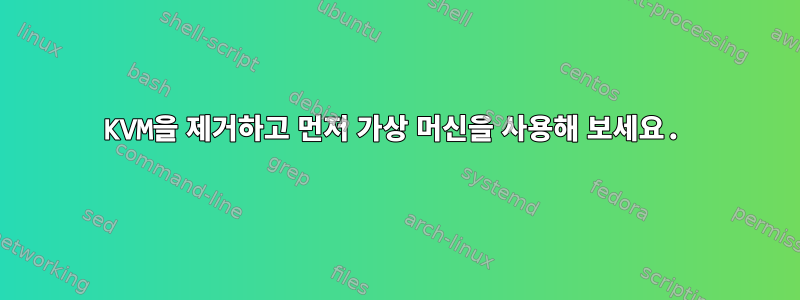 KVM을 제거하고 먼저 가상 머신을 사용해 보세요.