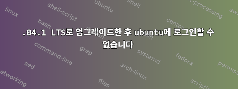 22.04.1 LTS로 업그레이드한 후 ubuntu에 로그인할 수 없습니다