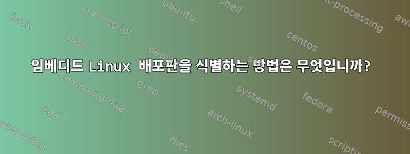 임베디드 Linux 배포판을 식별하는 방법은 무엇입니까?