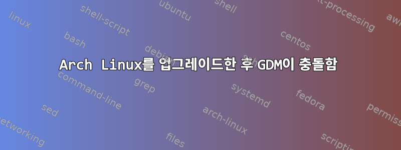 Arch Linux를 업그레이드한 후 GDM이 충돌함