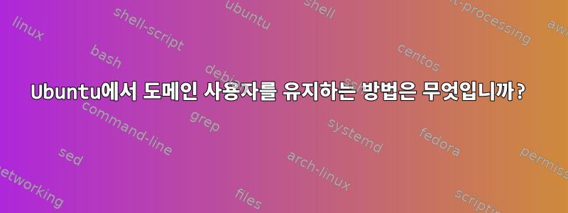 Ubuntu에서 도메인 사용자를 유지하는 방법은 무엇입니까?