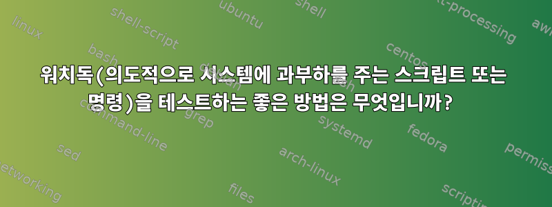 워치독(의도적으로 시스템에 과부하를 주는 스크립트 또는 명령)을 테스트하는 좋은 방법은 무엇입니까?