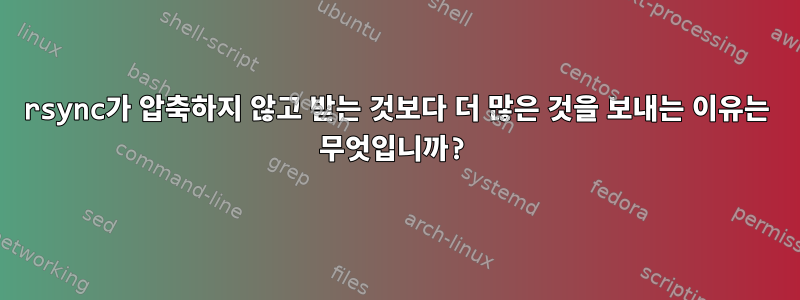 rsync가 압축하지 않고 받는 것보다 더 많은 것을 보내는 이유는 무엇입니까?