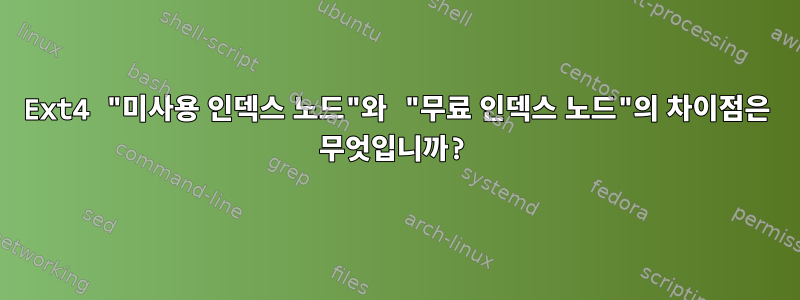 Ext4 "미사용 인덱스 노드"와 "무료 인덱스 노드"의 차이점은 무엇입니까?