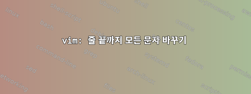 vim: 줄 끝까지 모든 문자 바꾸기