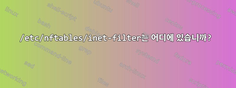 /etc/nftables/inet-filter는 어디에 있습니까?