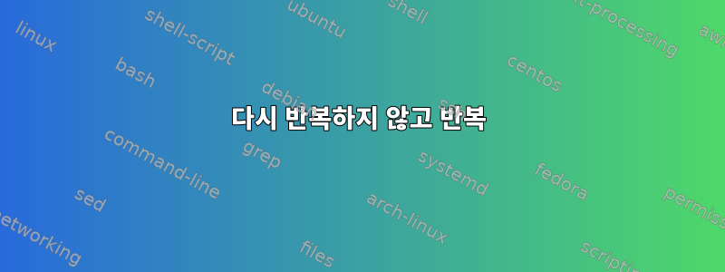 다시 반복하지 않고 반복