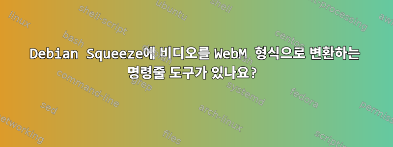 Debian Squeeze에 비디오를 WebM 형식으로 변환하는 명령줄 도구가 있나요?