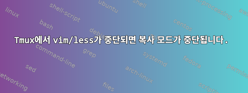 Tmux에서 vim/less가 중단되면 복사 모드가 중단됩니다.