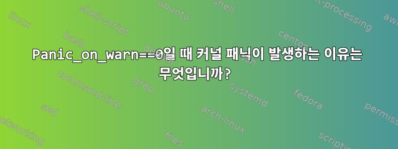 Panic_on_warn==0일 때 커널 패닉이 발생하는 이유는 무엇입니까?