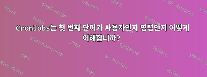 CronJobs는 첫 번째 단어가 사용자인지 명령인지 어떻게 이해합니까?