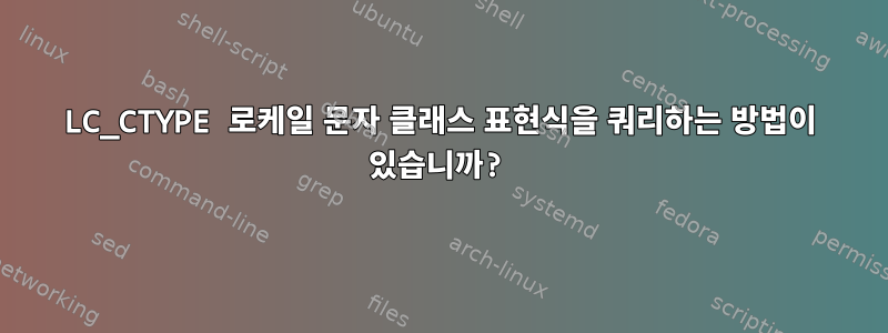 LC_CTYPE 로케일 문자 클래스 표현식을 쿼리하는 방법이 있습니까?