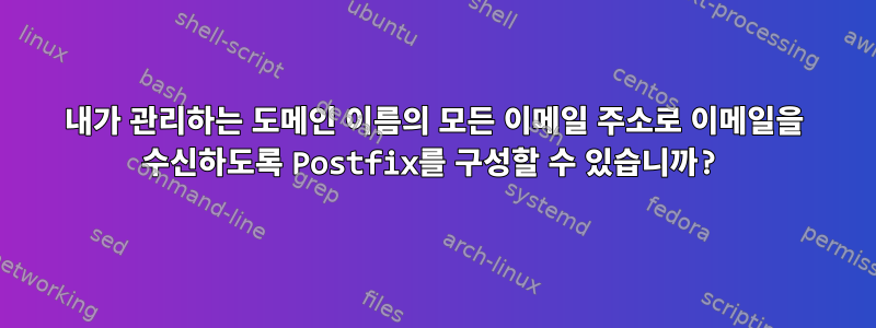 내가 관리하는 도메인 이름의 모든 이메일 주소로 이메일을 수신하도록 Postfix를 구성할 수 있습니까?