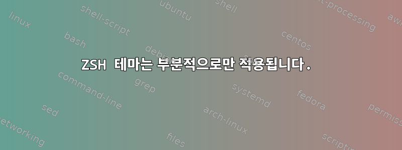 ZSH 테마는 부분적으로만 적용됩니다.