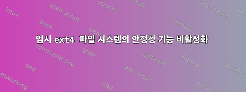 임시 ext4 파일 시스템의 안정성 기능 비활성화