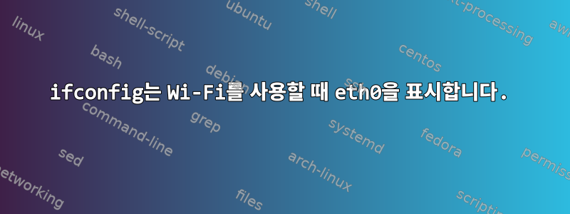 ifconfig는 Wi-Fi를 사용할 때 eth0을 표시합니다.