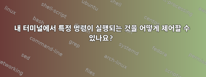 내 터미널에서 특정 명령이 실행되는 것을 어떻게 제어할 수 있나요?