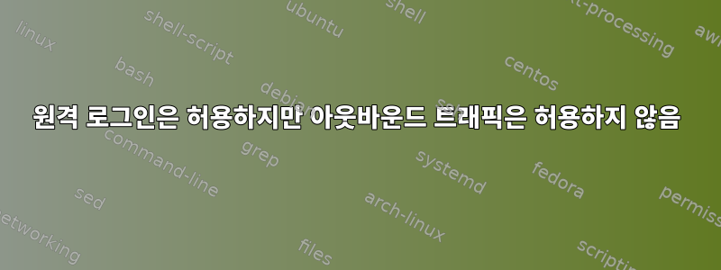 원격 로그인은 허용하지만 아웃바운드 트래픽은 허용하지 않음