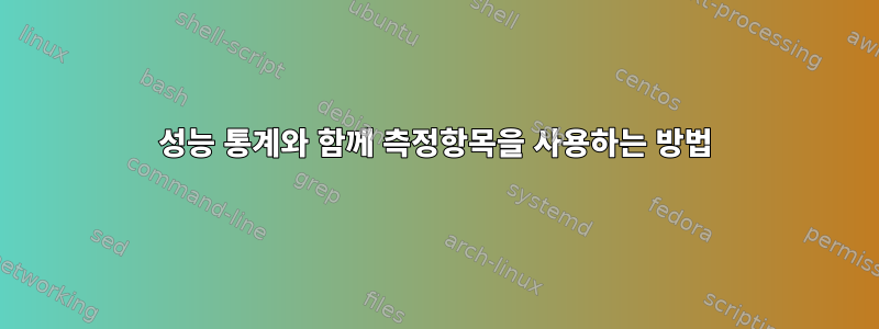 성능 통계와 함께 측정항목을 사용하는 방법