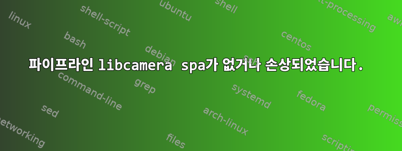 파이프라인 libcamera spa가 없거나 손상되었습니다.