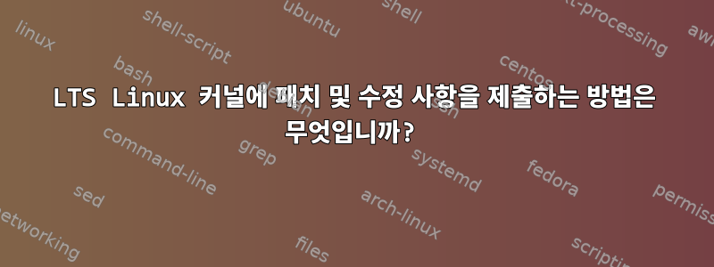 LTS Linux 커널에 패치 및 수정 사항을 제출하는 방법은 무엇입니까?