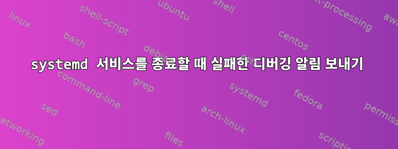 systemd 서비스를 종료할 때 실패한 디버깅 알림 보내기