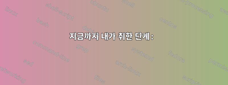 지금까지 내가 취한 단계: