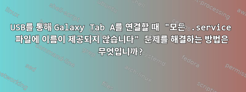 USB를 통해 Galaxy Tab A를 연결할 때 "모든 .service 파일에 이름이 제공되지 않습니다" 문제를 해결하는 방법은 무엇입니까?