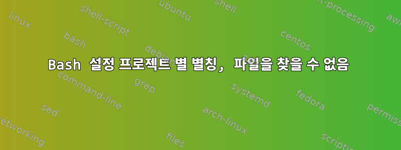 Bash 설정 프로젝트 별 별칭, 파일을 찾을 수 없음