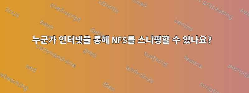 누군가 인터넷을 통해 NFS를 스니핑할 수 있나요?