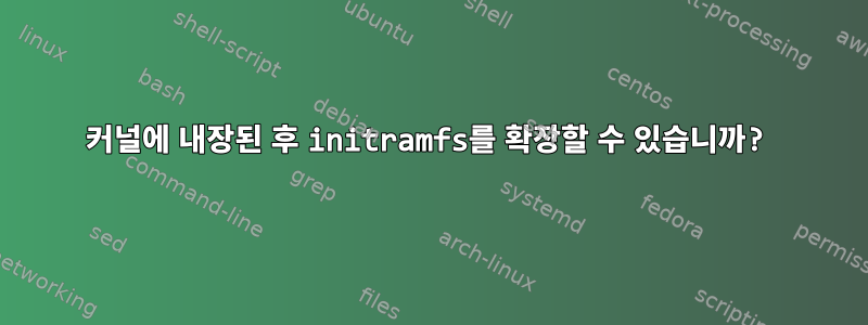 커널에 내장된 후 initramfs를 확장할 수 있습니까?